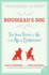 Rousseau's Dog: Two Great Thinkers at War in the Age of Enlightenment-an Intellectual History of Treachery and Shattered Friendship