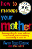 How to Manage Your Mother (Understanding the Most Difficult, Complicated, and Fa