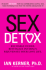 Sex Detox: Recharge Desire. Revitalize Intimacy. Rejuvenate Your Love Life