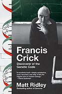 Francis Crick: Discoverer of the Genetic Code-a Biography of the Quiet Genius Who Revealed the Secret of Life (Eminent Lives)