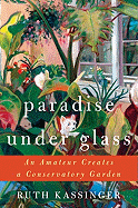 Paradise Under Glass: an Amateur Creates a Conservatory Garden