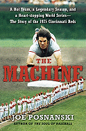 The Machine: a Hot Team, a Legendary Season, and a Heart-Stopping World Series: the Story of the 1975 Cincinnati Reds