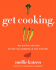 Get Cooking: 150 Simple Recipes to Get You Started in the Kitchen-a Foolproof Beginner Cookbook With Soups, Pasta, Chicken, Vegan Dishes, and Cookies