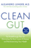 Clean Gut: the Breakthrough Plan for Eliminating the Root Cause of Disease and Revolutionizing Your Health