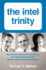 The Intel Trinity: How Robert Noyce, Gordon Moore, and Andy Grove Built the World's Most Important Company-a Biography From Unprecedented Archives of the Digital Age Founders