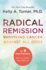 Radical Remission: Surviving Cancer Against All Odds-Uncovering the Nine Key Factors of Spontaneous Remission Through Holistic Healing Practices and Survivor Stories