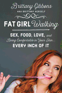 Fat Girl Walking: Sex, Food, Love, and Being Comfortable in Your Skin�Every Inch of It