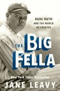The Big Fella Babe Ruth and the World He Created