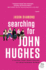 Searching for John Hughes: Or Everything I Thought I Needed to Know About Life I Learned From Watching '80s Movies-a Memoir of Obsession, Failure, and Wisdom
