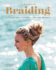 The Big Book of Braiding: 55 Elegant and Stylish Braids for Every Occasion-a Complete Visual Guide With Detailed Instructions for All Hair Lengths and Types
