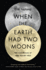 When the Earth Had Two Moons: the Lost History of the Night Sky-a Mind-Blowing Journey Through Planetary Formation and Life