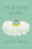 The Divers' Game: an Unsettling Dystopian Vision of Inequality and Power By Jesse Ball