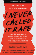 I Never Called It Rape-Updated Edition: the Ms. Report on Recognizing, Fighting, and Surviving Date and Acquaintance Rape-a Landmark Feminist Guide to the Rape Epidemic and Healing