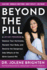 Beyond the Pill: a 30-Day Program to Balance Your Hormones, Reclaim Your Body, and Reverse the Dangerous Side Effects of the Birth Control Pill