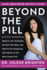 Beyond the Pill: a Revolutionary Program for Hormone Balance, Reversing the Side Effects of Contraception, and Reclaiming Your Health