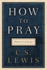 How to Pray: Reflections and Essays