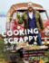 Cooking Scrappy: 100 Recipes to Help You Stop Wasting Food, Save Money, and Love What You Eat-an Eco-Friendly, No-Waste Guide for Creative Cooks