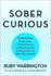 Sober Curious: the Blissful Sleep, Greater Focus, and Deep Connection Awaiting Us All on the Other Side of Alcohol