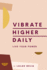 Vibrate Higher Daily: Live Your Power-a Mind-Opening Guide to Vibrational Consciousness, Mantras, and Soul Transformation