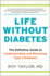 Life Without Diabetes: the Definitive Guide to Understanding and Reversing Type 2 Diabetes