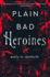 Plain Bad Heroines: a Novel