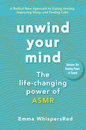 Unwind Your Mind: the Life-Changing Power of Asmr-an Essential Wellness Guide for Anxiety and Sleep (Emma Whispersred Asmr)