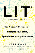 Lit: Life Ignition Tools: Use Nature's Playbook to Energize Your Brain, Spark Ideas, and Ignite Action