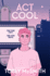 Act Cool: a Compelling Story of Transgender Identity, Family Struggles, and Finding Yourself