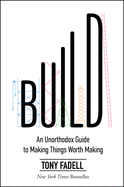 Build: an Unorthodox Guide to Making Things Worth Making-an Nyt Bestselling Entrepreneurship and Product Design Manual