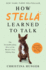 How Stella Learned to Talk: the Groundbreaking Story of the World's First Talking Dog-a New York Times Bestselling Memoir and Animal Psychology Guide