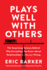 Plays Well With Others: the Surprising Science Behind Why Everything You Know About Relationships is (Mostly) Wrong