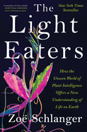 The Light Eaters: How the Unseen World of Plant Intelligence Offers a New Understanding of Life on Earth-a Popular Science and Natural History Study of Botany
