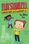Flat Stanley's Adventures in Classroom 2e #3: the 100th Day: a Fun Stem Adventure About Problem-Solving and Numbers for Kids (Ages 6-10)