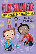 Flat Stanley's Adventures in Classroom 2e #4: the Great Robot Race: a Fun Stem Chapter Book About Coding and Friendship for Kids (Ages 6-10)