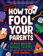 How to Fool Your Parents: 25 Brain-Breaking Magic Tricks (David Kwong Magic Tricks for Kids)