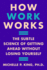 How Work Works: the Subtle Science of Getting Ahead Without Losing Yourself-Navigating Unwritten Rules for Career Fulfillment