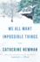 We All Want Impossible Things