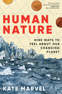 Human Nature: Nine Ways to Feel About Our Changing Planet-a Scientist's Hopeful, Heartbreaking Exploration of Climate