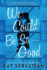 We Could Be So Good: a Novel