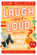 Laugh-Out-Loud: Would You Rather: a Collection of Hilarious Jokes for Kids (Ages 6-10) (Laugh-Out-Loud Jokes for Kids)