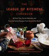 The League of Kitchens Cookbook: Brilliant Tips, Secret Methods & Favorite Family Recipes From Around the World-Master Authentic Cooking and Cultural Traditions