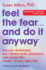 Feel the Fear and Do It Anyway: Dynamic Techniques for Turning Fear, Indecision, and Anger Into Power, Action, and Love
