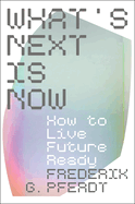 What's Next is Now: How to Live Future Ready