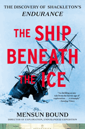 The Ship Beneath the Ice: the Discovery of Shackleton's Endurance-the Inside Story of How the Endurance Was Found and a Tale of Survival Against the Odds in the Most Hostile Sea on Earth