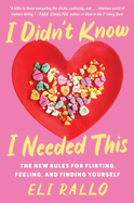I Didnt Know I Needed This: the New Rules for Flirting, Feeling, and Finding Yourself? an Unfiltered Relationship Manual With Candid Insights, Embrace the Chaos of Modern Dating