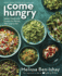 Come Hungry: Veggie-Packed Recipes for Fresh, Flavorful Meals From the Viral Green Goddess Salad Creator