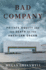Bad Company: Private Equity and the Death of the American Dream? an Expos� of Private Equity's Devastating Impact on American Lives, Communities, and the Economy