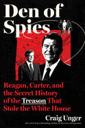 Den of Spies: Reagan, Carter, and the Secret History of the Treason That Stole the White House