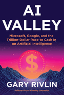 Ai Valley: Microsoft, Google, and the Trillion-Dollar Race to Cash in on Artificial Intelligence-a Definitive Insider Chronicle of the Breakthroughs Redefining Our World