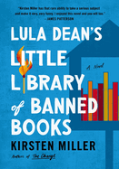 Lula Dean's Little Library of Banned Books: When Banned Books Shake Up a Small Georgia Town-a Funny and Poignant Novel About Censorship, Friendship, and Unexpected Connections